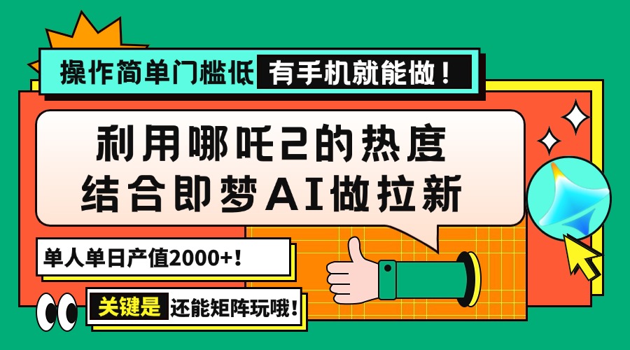 （14324期）用哪吒2热度结合即梦AI做拉新，单日产值2000+，操作简单门槛低，有手机…-智富思维学堂
