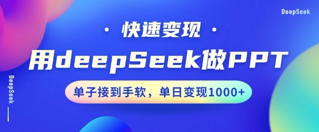 用DeepSeek做PPT，一个工具10分钟就可以搞定，快速接单变现，小白轻松上手，日搞多张-智富思维学堂