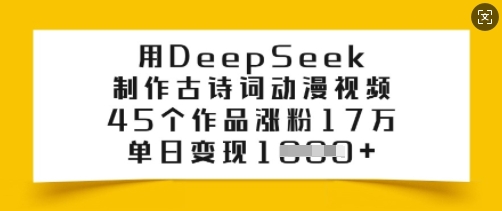 用DeepSeek制作古诗词动漫视频，45个作品涨粉17万，单日变现多张-智富思维学堂