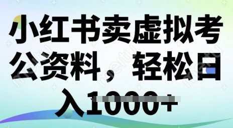 小红书卖虚拟考公资料，冷门掘金，转化率高，日入多张-智富思维学堂
