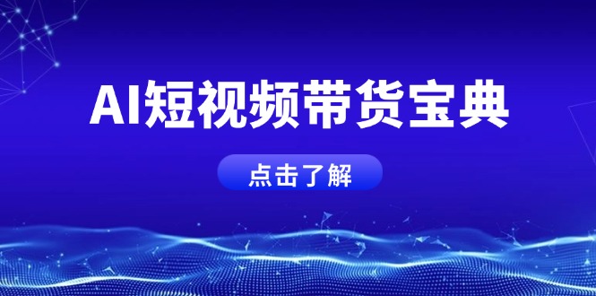 （14500期）AI短视频带货宝典，智能生成话术，矩阵账号运营思路全解析！-智富思维学堂