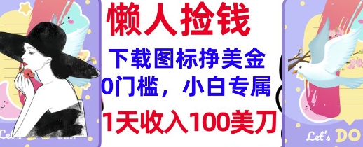 下载图标，轻松挣美金，1天收入100美刀，0门槛，无脑操作，被动收入-智富思维学堂