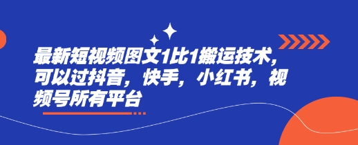 最新短视频图文1比1搬运技术，可以过抖音，快手，小红书，视频号所有平台-智富思维学堂
