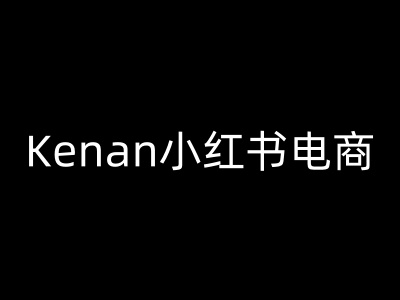 Kenan小红书电商-kenan小红书教程-智富思维学堂