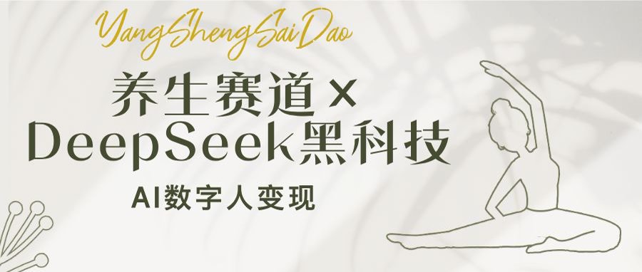 （14489期）养生赛道×DeepSeek黑科技：AI数字人变现，小白也能月入过万-智富思维学堂