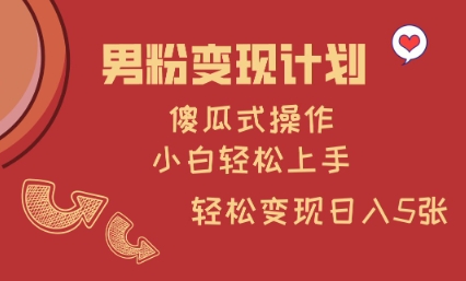 男粉变现计划，傻瓜式操作，小白轻松日入多张【揭秘】-智富思维学堂