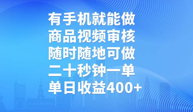 （14446期）有手机就能做，商品视频审核，随时随地可做，二十秒钟一单，单日收益400+-智富思维学堂